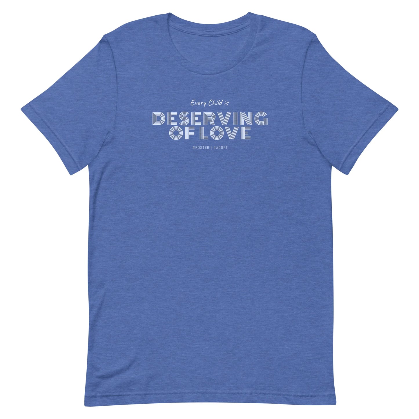 Every Child is Deserving Of Love - #Foster #Adopt - Unisex t-shirt - Adoption Stuff Store
