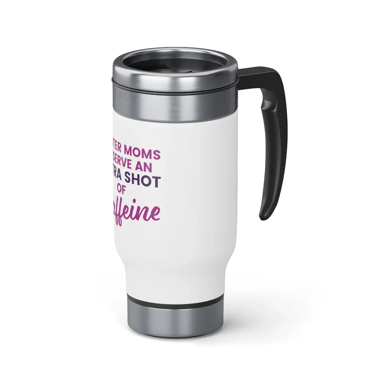 FOSTER MOMS deserve an extra shot of caffeine - Stainless Steel Travel Mug with Handle, 14oz - Adoption Stuff Store