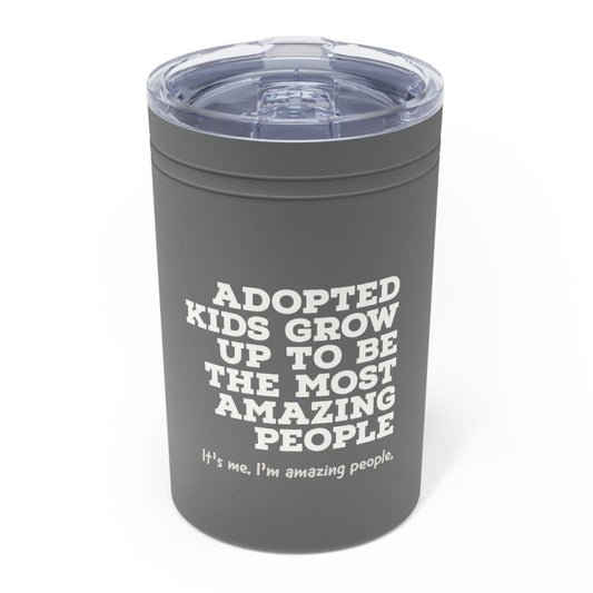 Adopted kids grow up to be amazing people. It's me. I'm amazing people. - Vacuum Insulated Tumbler, 11oz - Adoption Stuff Store, Grey / 11oz, Tumbler