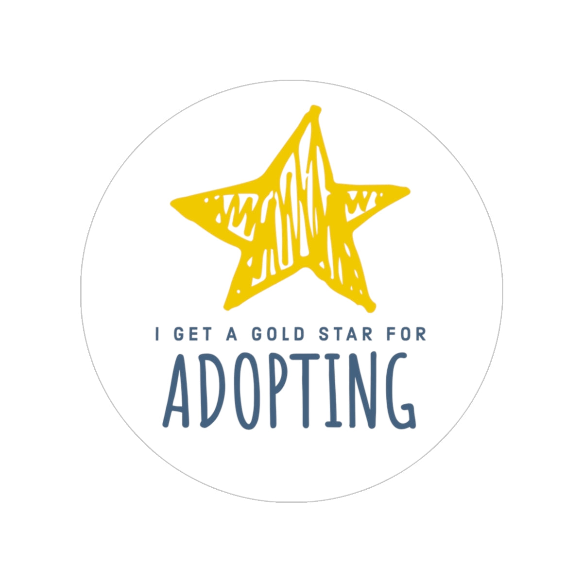 Sticker - I Get a GOLD STAR for ADOPTING - Transparent Outdoor Sticker - Adoption Stuff Store, 4" × 4" / Round / Transparent, Sticker